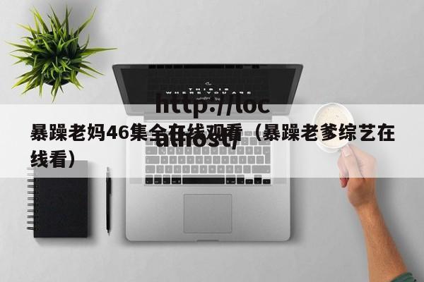 暴躁老妈46集全在线观看（暴躁老爹综艺在线看）
